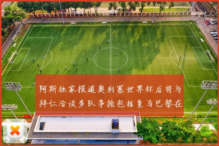 阿斯独家报道奥利塞世界杯后将与拜仁洽谈多队争抢包括皇马巴黎在内